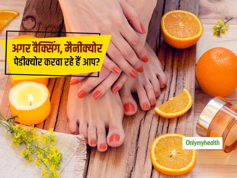 वैक्सिंग, मैनीक्योर पेडीक्योर करवाने से पहले और बाद में इन 11 बातों का रखें ध्यान